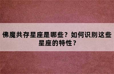 佛魔共存星座是哪些？如何识别这些星座的特性？