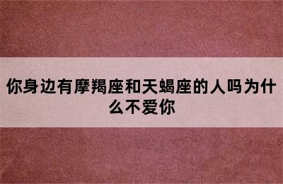 你身边有摩羯座和天蝎座的人吗为什么不爱你