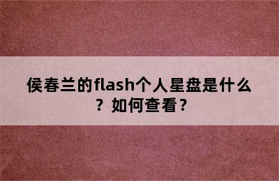 侯春兰的flash个人星盘是什么？如何查看？