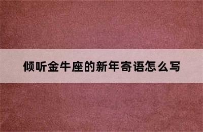 倾听金牛座的新年寄语怎么写