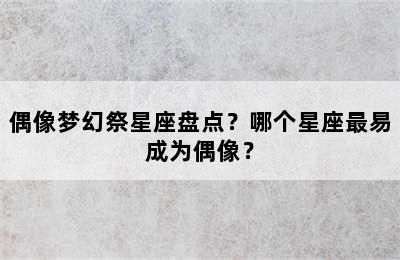 偶像梦幻祭星座盘点？哪个星座最易成为偶像？