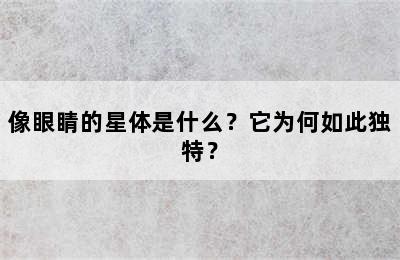 像眼睛的星体是什么？它为何如此独特？
