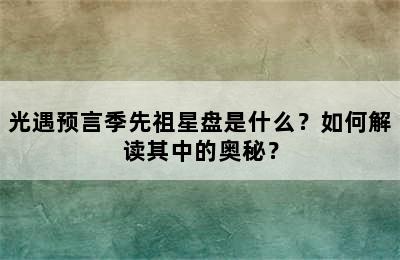 光遇预言季先祖星盘是什么？如何解读其中的奥秘？