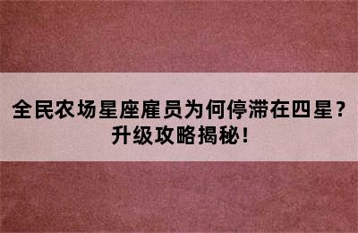全民农场星座雇员为何停滞在四星？升级攻略揭秘！