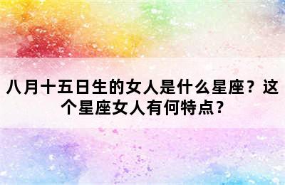 八月十五日生的女人是什么星座？这个星座女人有何特点？