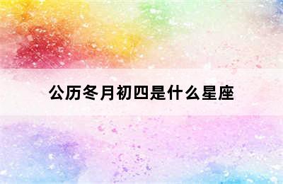 公历冬月初四是什么星座