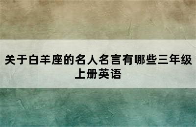 关于白羊座的名人名言有哪些三年级上册英语