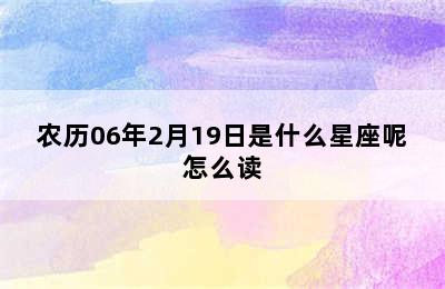 农历06年2月19日是什么星座呢怎么读