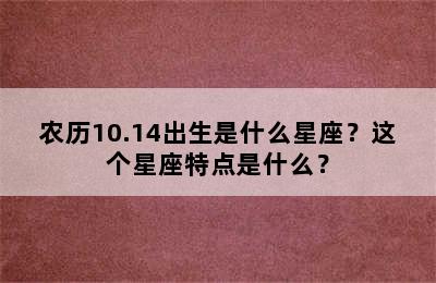 农历10.14出生是什么星座？这个星座特点是什么？