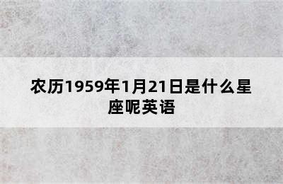 农历1959年1月21日是什么星座呢英语