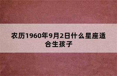 农历1960年9月2日什么星座适合生孩子