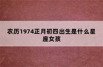 农历1974正月初四出生是什么星座女孩