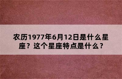 农历1977年6月12日是什么星座？这个星座特点是什么？