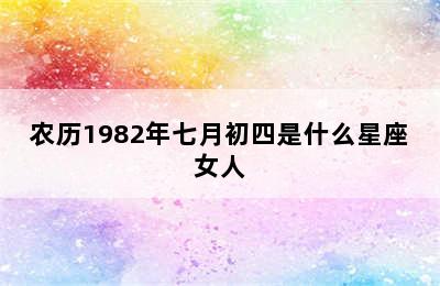 农历1982年七月初四是什么星座女人