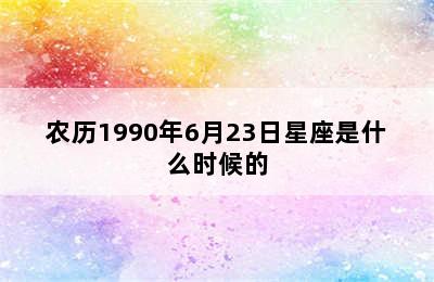 农历1990年6月23日星座是什么时候的