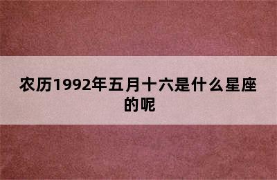 农历1992年五月十六是什么星座的呢