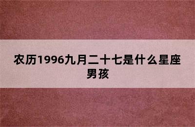 农历1996九月二十七是什么星座男孩