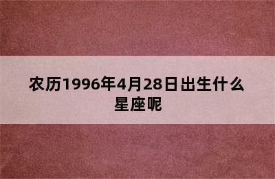 农历1996年4月28日出生什么星座呢