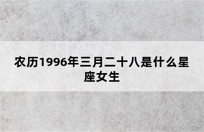 农历1996年三月二十八是什么星座女生