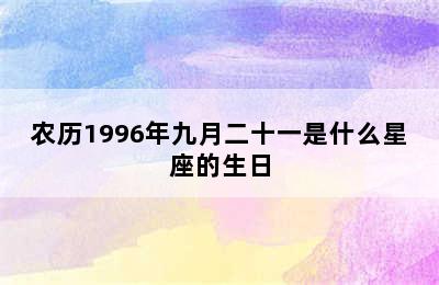 农历1996年九月二十一是什么星座的生日