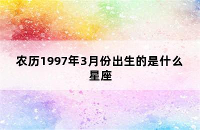 农历1997年3月份出生的是什么星座