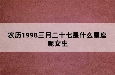 农历1998三月二十七是什么星座呢女生