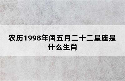 农历1998年闰五月二十二星座是什么生肖