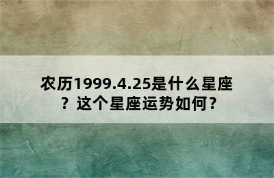 农历1999.4.25是什么星座？这个星座运势如何？