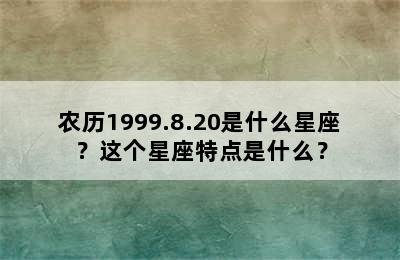 农历1999.8.20是什么星座？这个星座特点是什么？