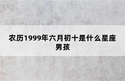 农历1999年六月初十是什么星座男孩