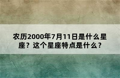 农历2000年7月11日是什么星座？这个星座特点是什么？