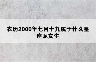 农历2000年七月十九属于什么星座呢女生