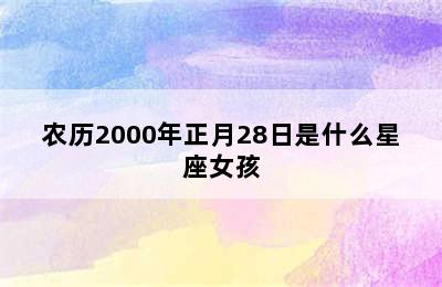 农历2000年正月28日是什么星座女孩