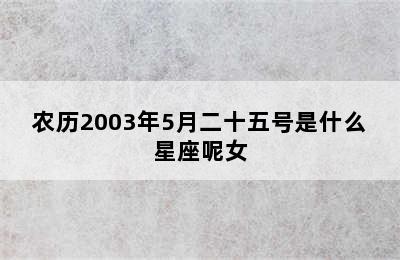 农历2003年5月二十五号是什么星座呢女