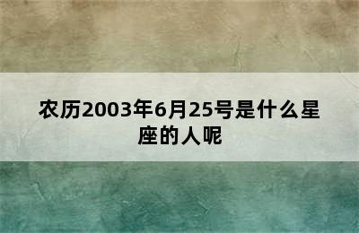 农历2003年6月25号是什么星座的人呢