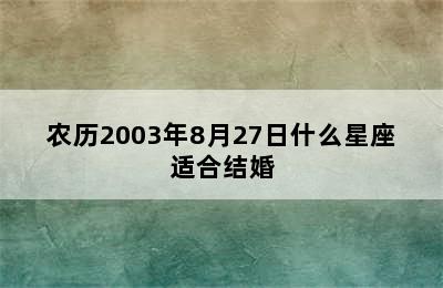 农历2003年8月27日什么星座适合结婚