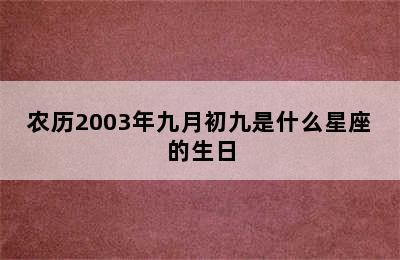 农历2003年九月初九是什么星座的生日