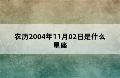 农历2004年11月02日是什么星座