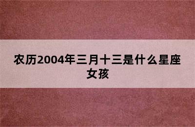 农历2004年三月十三是什么星座女孩