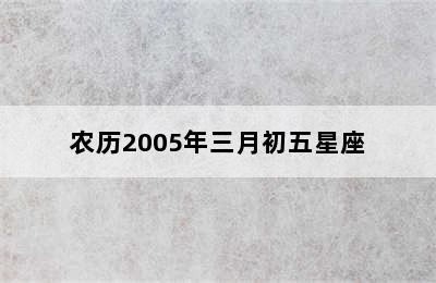 农历2005年三月初五星座