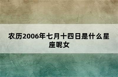 农历2006年七月十四日是什么星座呢女