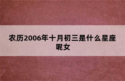 农历2006年十月初三是什么星座呢女