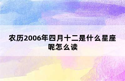 农历2006年四月十二是什么星座呢怎么读