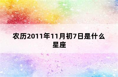 农历2011年11月初7日是什么星座