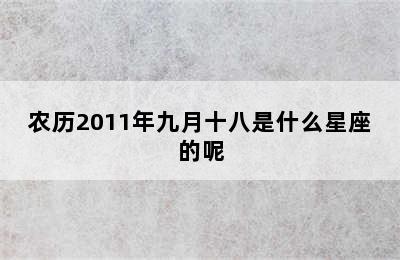 农历2011年九月十八是什么星座的呢