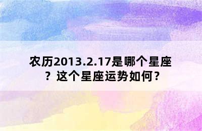 农历2013.2.17是哪个星座？这个星座运势如何？