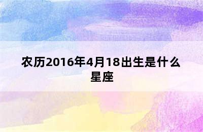 农历2016年4月18出生是什么星座