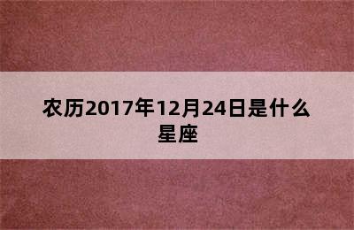 农历2017年12月24日是什么星座