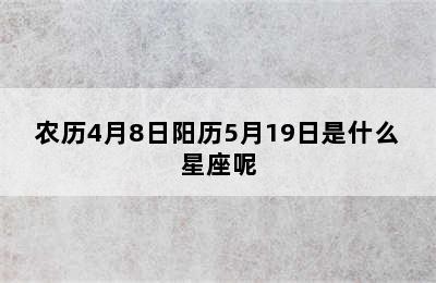 农历4月8日阳历5月19日是什么星座呢