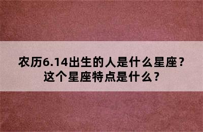 农历6.14出生的人是什么星座？这个星座特点是什么？